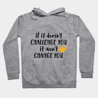 If It Doesn't Challenge You It won't Change You Hoodie